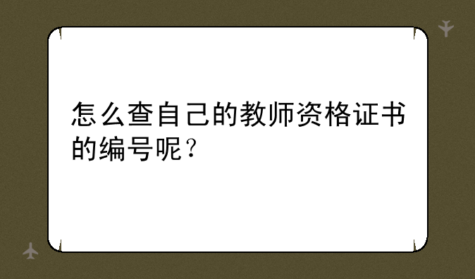怎么查自己的教师资格证书的编号呢？