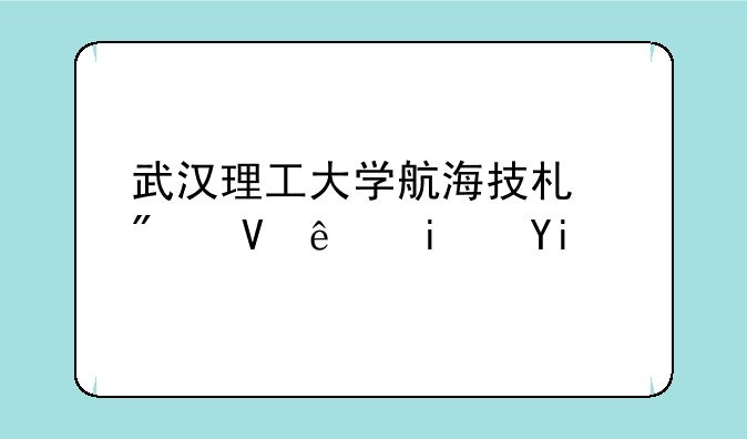 武汉理工大学航海技术分数线是多少？