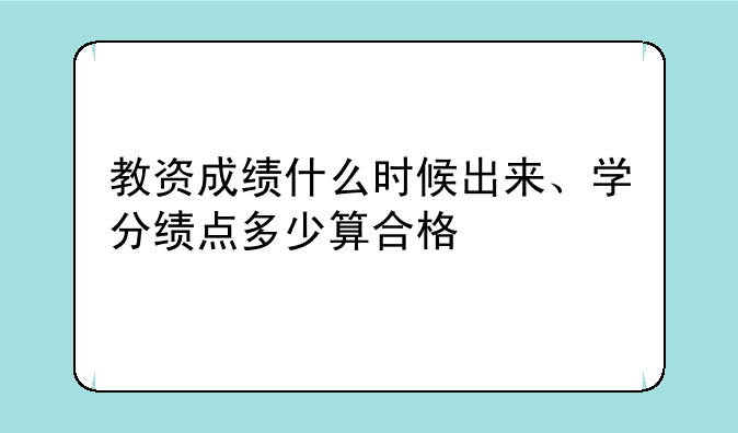教资成绩什么时候出来、学分绩点多少算合格