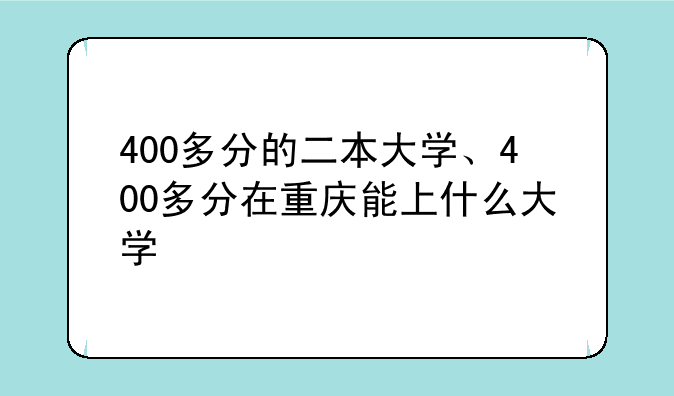 400多分的二本大学、400多分在重庆能上什么大学