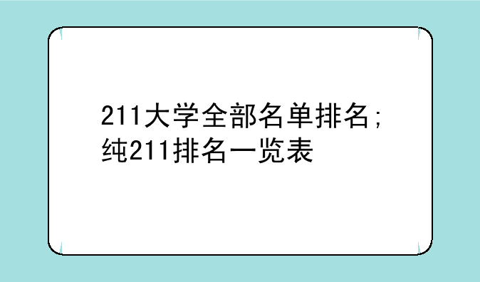 211大学全部名单排名;纯211排名一览表