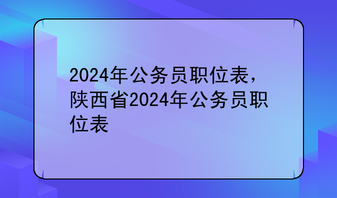 2024年公务员职位表，陕西省2024年公务员职位表
