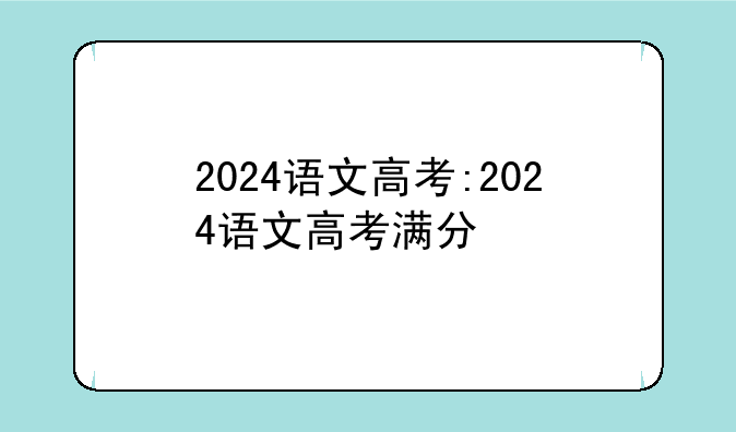 2024语文高考:2024语文高考满分