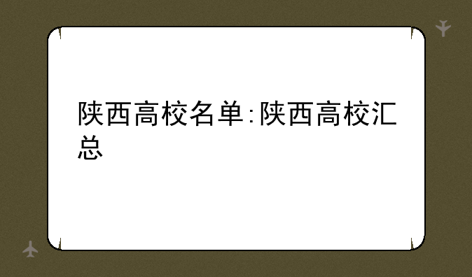 陕西高校名单:陕西高校汇总
