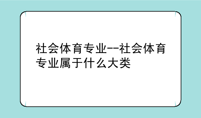 社会体育专业--社会体育专业属于什么大类