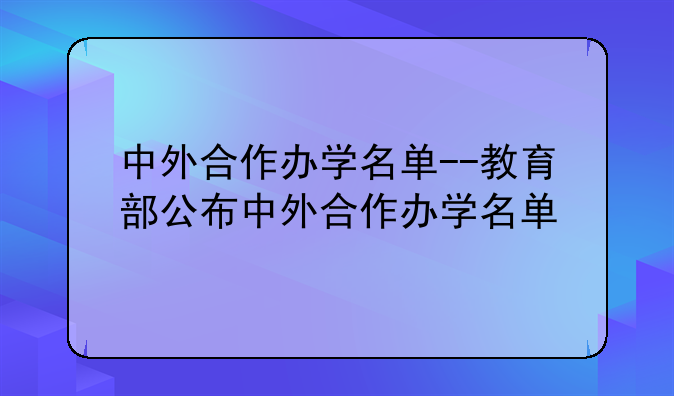 中外合作办学名单--教育部公布中外合作办学名单