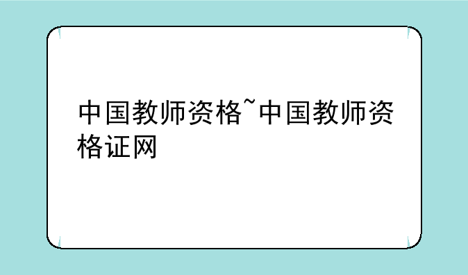 中国教师资格~中国教师资格证网