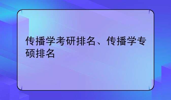 传播学考研排名、传播学专硕排名