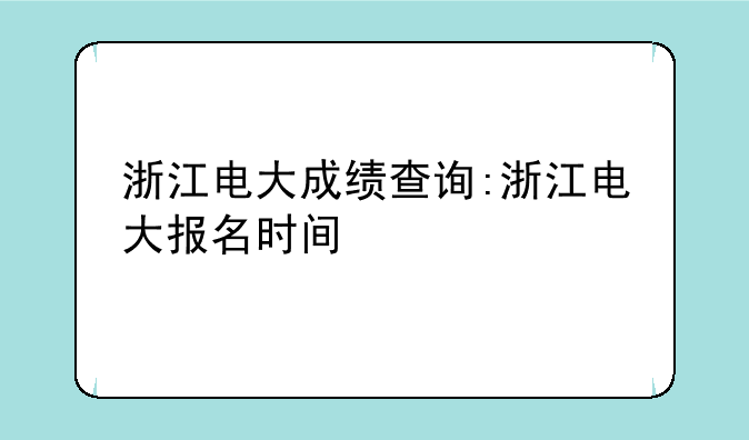 浙江电大成绩查询:浙江电大报名时间