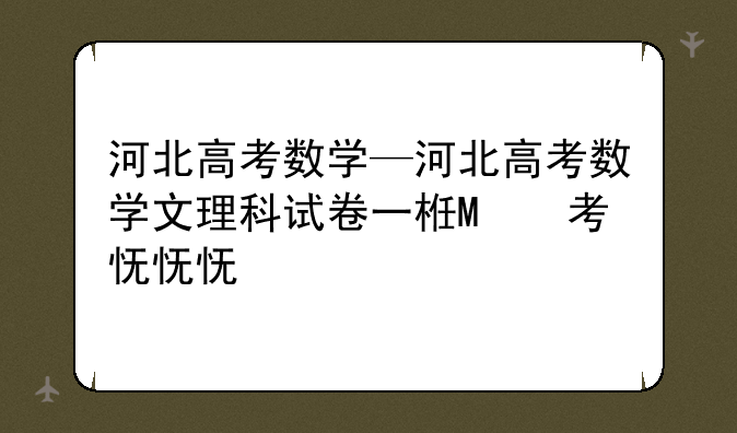 河北高考数学—河北高考数学文理科试卷一样吗
