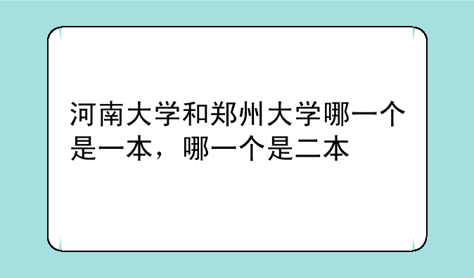 河南大学和郑州大学哪一个是一本，哪一个是二本