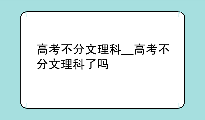 高考不分文理科__高考不分文理科了吗