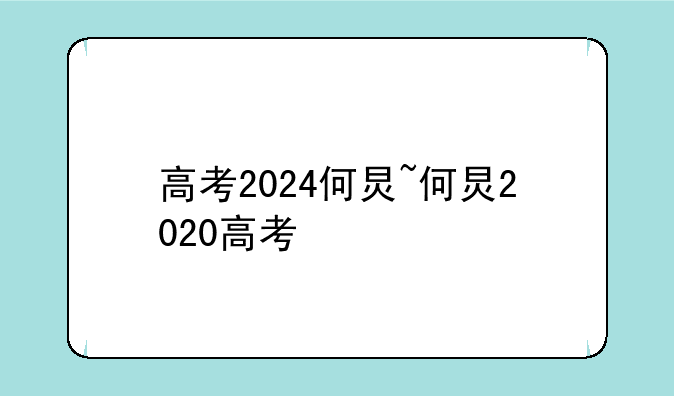 高考2024何炅~何炅2020高考