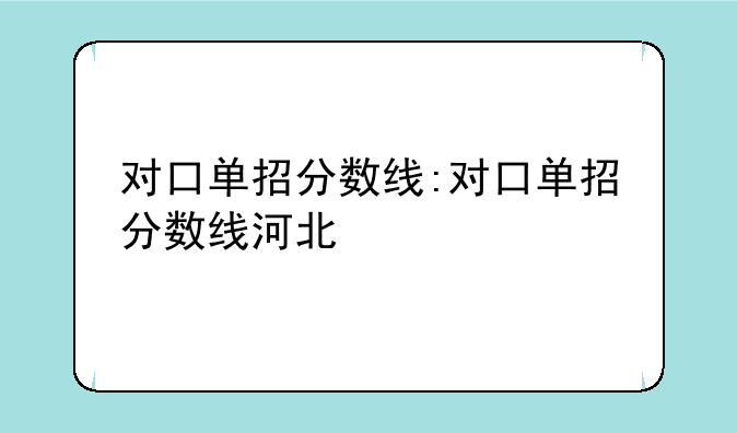 对口单招分数线:对口单招分数线河北