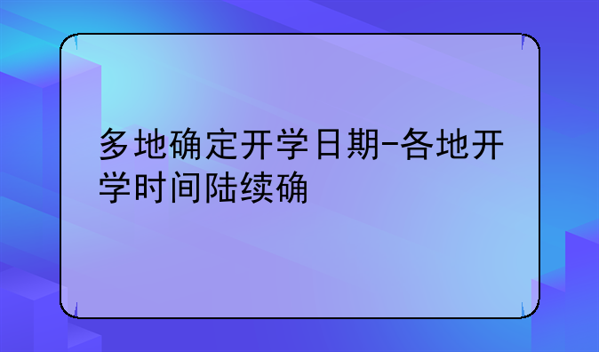 多地确定开学日期-各地开学时间陆续确