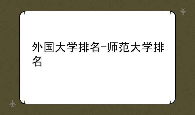 外国大学排名-师范大学排名