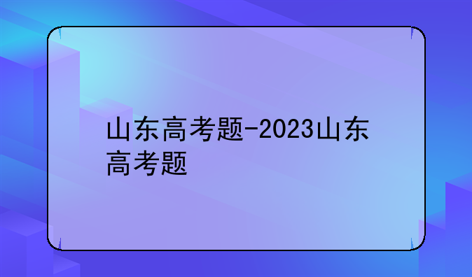 山东高考题-2023山东高考题