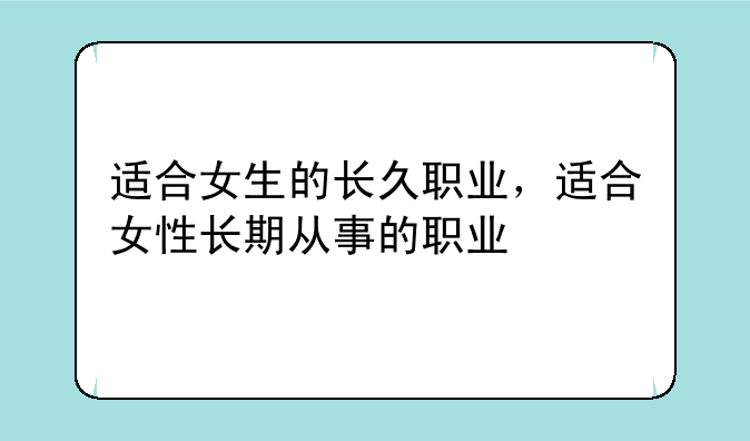 适合女生的长久职业，适合女性长期从事的职业