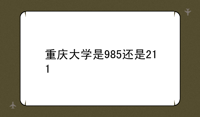 重庆大学是985还是211