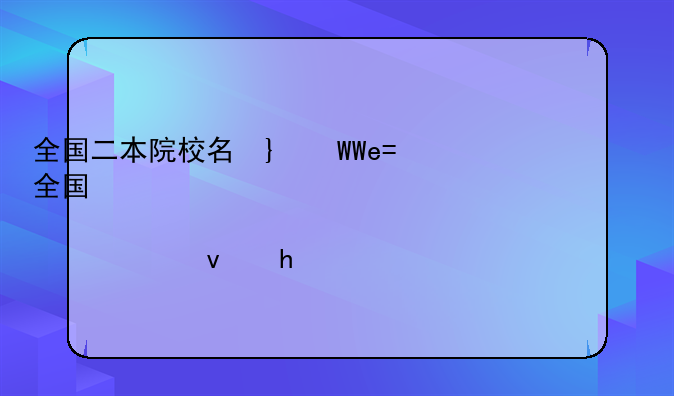 全国二本院校名单__全国二本院校名单大全及分数