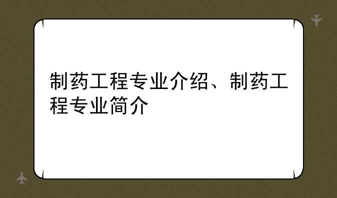 制药工程专业介绍、制药工程专业简介